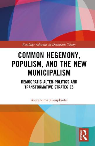 Cover image for Common Hegemony, Populism, and the New Municipalism: Democratic Alter-Politics and Transformative Strategies