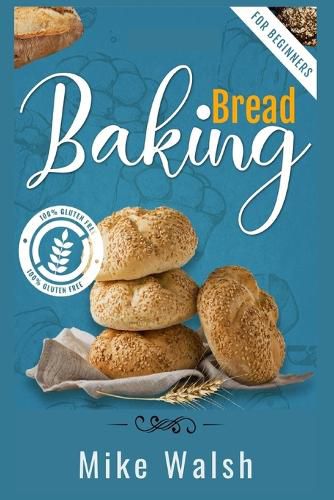 Cover image for Baking Bread For Beginners: Making Healthy Homemade Gluten-Free Bread, Kneaded Bread, No-Knead Bread, and Other Bread Recipes with This Essential Bread Baking Cookbook (2022 Guide)