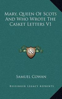 Cover image for Mary, Queen of Scots and Who Wrote the Casket Letters V1