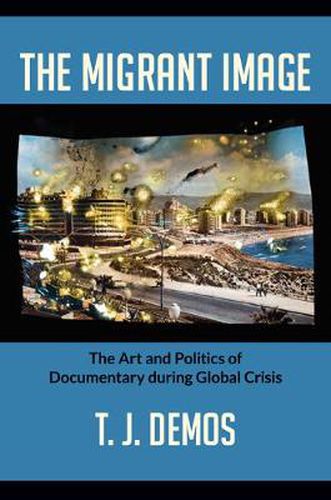 Cover image for The Migrant Image: The Art and Politics of Documentary during Global Crisis