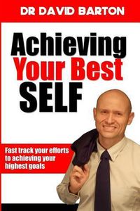 Cover image for Achieving Your Best Self: Fast Track Your Efforts to Achieving Your Highest Goals