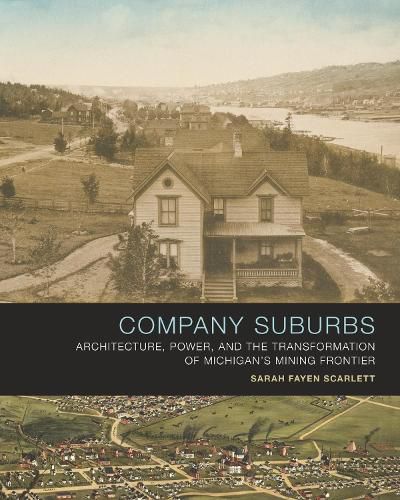 Cover image for Company Suburbs: Architecture, Power, and the Transformation of Michigan's Mining Frontier