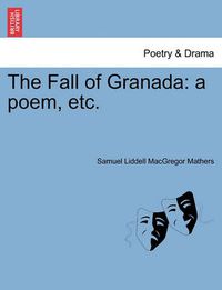 Cover image for The Fall of Granada: A Poem, Etc.