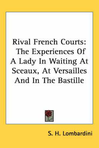 Cover image for Rival French Courts: The Experiences Of A Lady In Waiting At Sceaux, At Versailles And In The Bastille