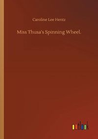 Cover image for Miss Thusa's Spinning Wheel.