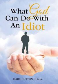 Cover image for What God Can Do With An Idiot