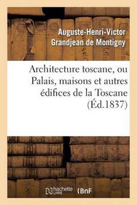 Cover image for Architecture Toscane, Ou Palais, Maisons Et Autres Edifices de la Toscane