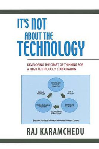 Cover image for It's Not About the Technology: Developing the Craft of Thinking for a High Technology Corporation