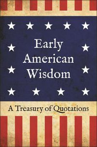 Cover image for Early American Wisdom: A Treasury of Quotations