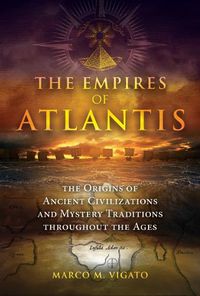 Cover image for The Empires of Atlantis: The Origins of Ancient Civilizations and Mystery Traditions throughout the Ages