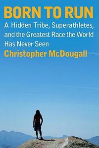 Cover image for Born to Run: A Hidden Tribe, Superathletes, and the Greatest Race the World Has Never Seen