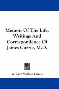 Cover image for Memoir of the Life, Writings and Correspondence of James Currie, M.D.