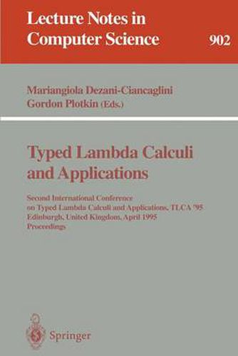 Typed Lambda Calculi and Applications: Second International Conference on Typed Lambda Calculi and Applications, TLCA '95, Edinburgh, United Kingdom, April 10 - 12, 1995. Proceedings