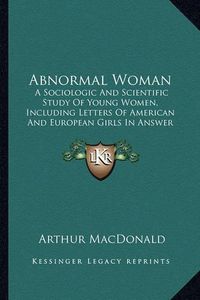 Cover image for Abnormal Woman: A Sociologic and Scientific Study of Young Women, Including Letters of American and European Girls in Answer to Personal Advertisements (1895)