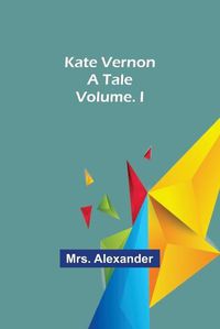 Cover image for Kate Vernon: A Tale. Volume. I