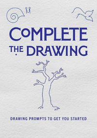 Cover image for Complete the Drawing: Drawing Prompts to Get You Started