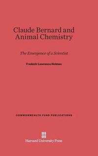 Cover image for Claude Bernard and Animal Chemistry