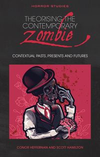 Cover image for Theorising the Contemporary Zombie: Contextual Pasts, Presents, and Futures