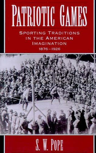 Cover image for Patriotic Games: Sporting Traditions in the American Imagination, 1876-1926