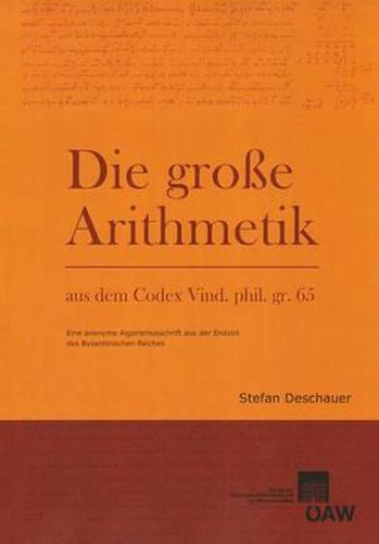 Die Grosse Arithmetik Aus Dem Codex Vind. Phil. Gr. 65: Eine Anonyme Algorismusschrift Aus Der Endzeit Des Byzantinischen Reiches
