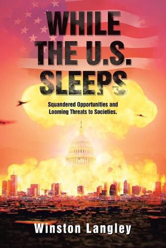 Cover image for While the U.S. Sleeps: Squandered Opportunities and Looming Threats to Societies.