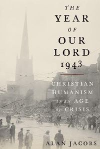 Cover image for The Year of Our Lord 1943: Christian Humanism in an Age of Crisis