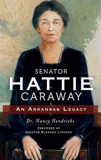 Cover image for Senator Hattie Caraway: An Arkansas Legacy