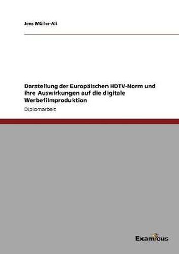 Cover image for Darstellung der Europaischen HDTV-Norm und ihre Auswirkungen auf die digitale Werbefilmproduktion