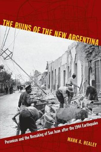 Cover image for The Ruins of the New Argentina: Peronism and the Remaking of San Juan after the 1944 Earthquake