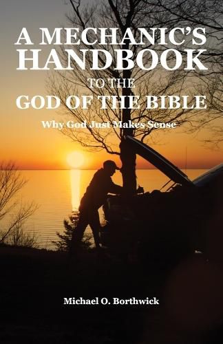 Cover image for A Mechanic's Handbook To The God Of The Bible: Why God Just Makes Sense