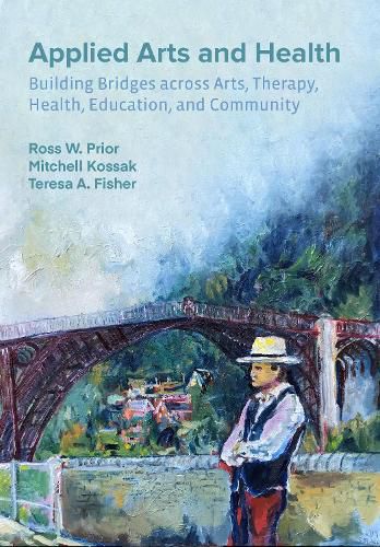 Cover image for Applied Arts and Health: Building Bridges across Arts, Therapy, Health, Education, and Community