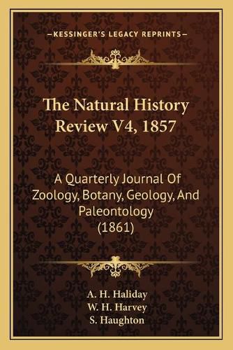 Cover image for The Natural History Review V4, 1857: A Quarterly Journal of Zoology, Botany, Geology, and Paleontology (1861)