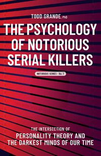 Cover image for The Psychology of Notorious Serial Killers: The Intersection of Personality Theory and the Darkest Minds of Our Time