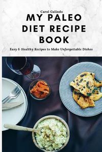 Cover image for My Paleo Diet Recipe Book: Easy & Healthy Recipes to Make Unforgettable Dishes