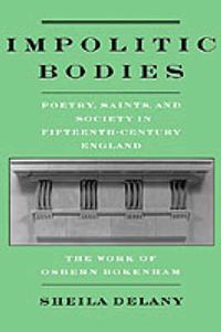 Cover image for Impolitic Bodies: Poetry, Saints, and Society in Fifteenth-Century England: The Work of Osbern Bokenham