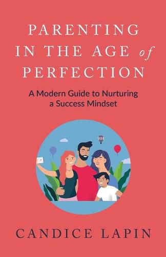 Cover image for Parenting in the Age of Perfection: A Modern Guide to Nurturing a Success Mindset