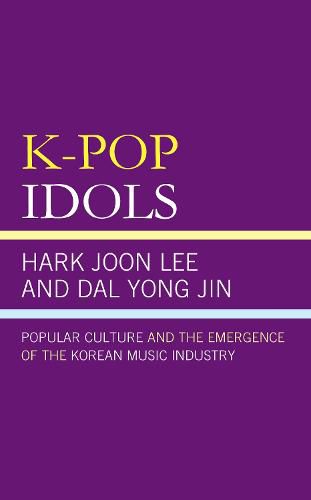 K-Pop Idols: Popular Culture and the Emergence of the Korean Music Industry