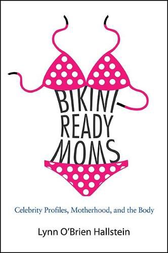 Cover image for Bikini-Ready Moms: Celebrity Profiles, Motherhood, and the Body