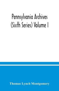 Cover image for Pennsylvania archives (Sixth Series) Volume I.