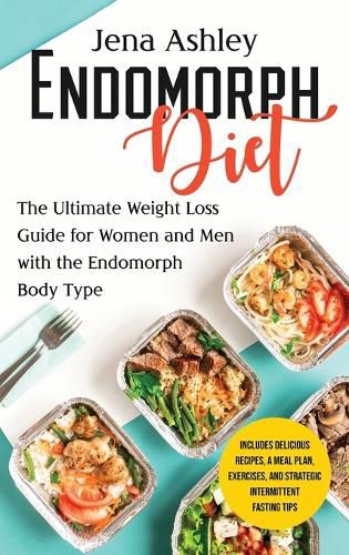 Cover image for Endomorph Diet: The Ultimate Weight Loss Guide for Women and Men with the Endomorph Body Type Includes Delicious Recipes, a Meal Plan, Exercises, and Strategic Intermittent Fasting Tips