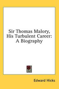 Cover image for Sir Thomas Malory, His Turbulent Career: A Biography
