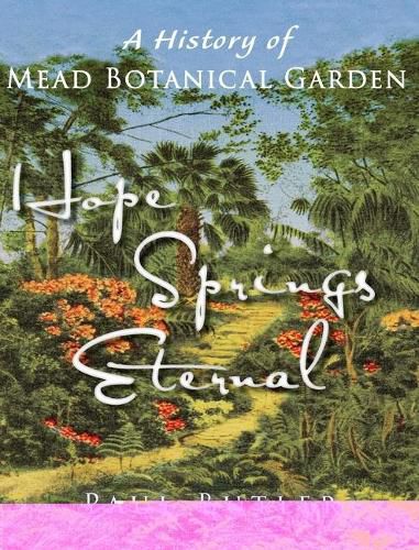 Cover image for Hope Springs Eternal: A History of Mead Botanical Garden