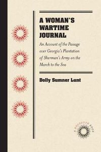 Cover image for A Woman's Wartime Journal: An Account of the Passage over Georgia's Plantation of Sherman's Army on the March to the Sea, as Recorded in the Diary of Dolly Sumner Lunt (Mrs. Thomas Burge)