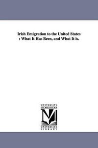 Cover image for Irish Emigration to the United States: What It Has Been, and What It is.