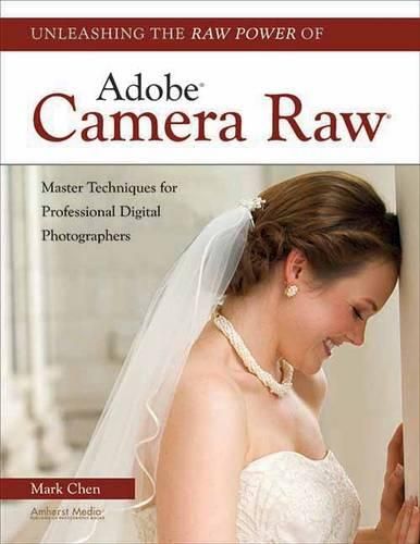 Cover image for Unleashing the Raw Power of Adobe Camera Raw: Master Techniques for Professional Digital Photographers