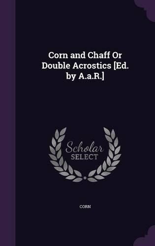 Cover image for Corn and Chaff or Double Acrostics [Ed. by A.A.R.]