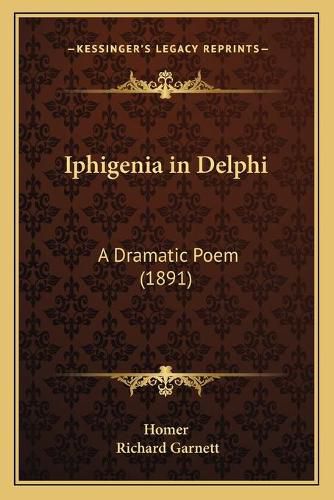 Iphigenia in Delphi: A Dramatic Poem (1891)