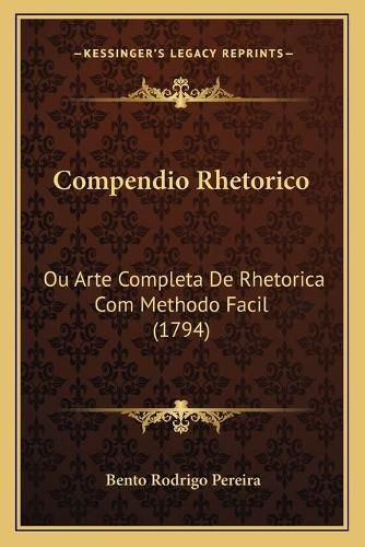Cover image for Compendio Rhetorico: Ou Arte Completa de Rhetorica Com Methodo Facil (1794)