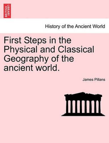 Cover image for First Steps in the Physical and Classical Geography of the Ancient World.