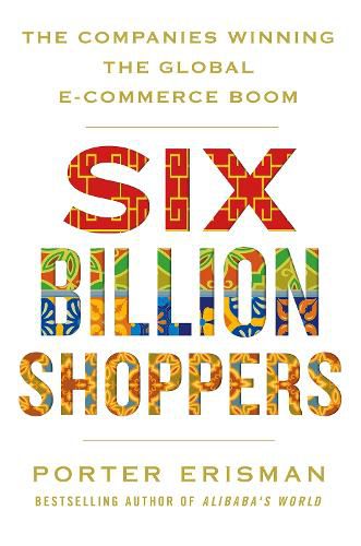 Cover image for Six Billion Shoppers: The Companies Winning the Global E-Commerce Boom